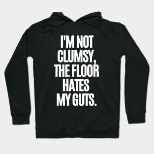 I'm not clumsy, the floor hates my guts. Hoodie